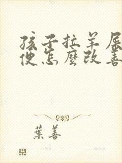 孩子拉羊屎蛋大便怎么改善