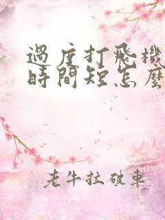 过度打飞机导致时间短怎么办