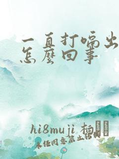 一直打嗝出气是怎么回事