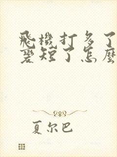 飞机打多了时间变短了怎么办