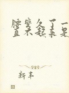 腰弯久了一下子直不起来是什么原因