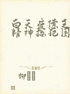 白天疲惫乏力没精神总犯困