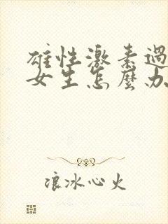 雄性激素过高的女生怎么办