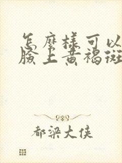 怎么样可以去掉脸上黄褐斑