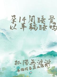 孕14周睡觉可以平躺睡吗