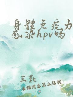 身体免疫力低会感染hpv吗