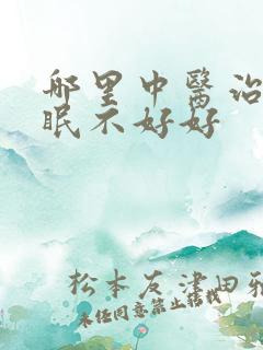 哪里中医治疗睡眠不好好