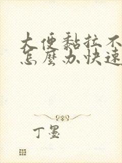 大便黏拉不出来怎么办快速解决