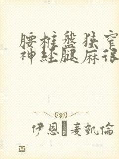 腰椎盘狭窄压迫神经腿麻很怎么治