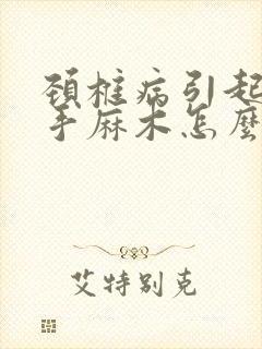 颈椎病引起的双手麻木怎么治疗