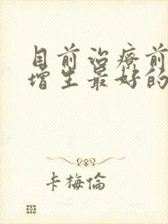 目前治疗前列腺增生最好的药