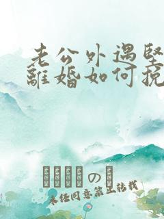 老公外遇坚决要离婚如何挽回