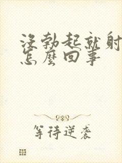 没勃起就射精是怎么回事