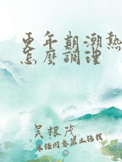 更年期潮热盗汗怎么调理