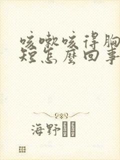 咳嗽咳得胸闷气短怎么回事