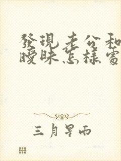 发现老公和别人暧昧怎样处理