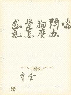 感觉胸闷喘不上气怎么办