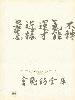 最近运气不好 怎样才能转运