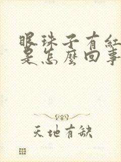 眼珠子有红血丝是怎么回事