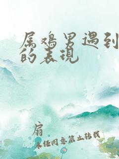 属鸡男遇到真爱的表现