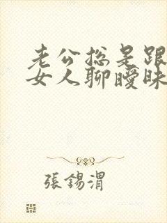 老公总是跟别的女人聊暧昧 我该怎么办