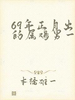 69年正月出生的属鸡男一生的命运
