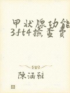 甲状腺功能ft3ft4检查费用