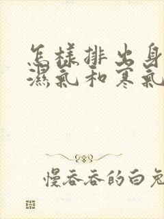 怎样排出身体的湿气和寒气