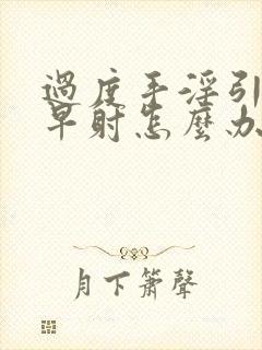 过度手淫引起的早射怎么办