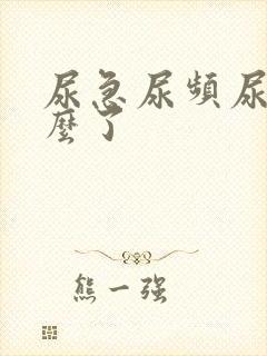 尿急尿频尿黄怎么了