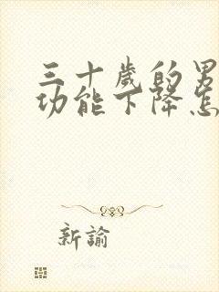 三十岁的男人性功能下降怎么办