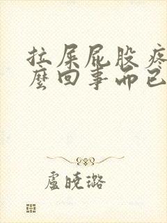 拉屎屁股疼是怎么回事而已还有血