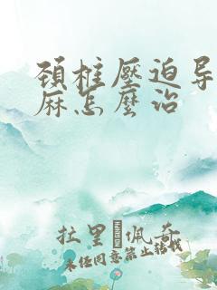 颈椎压迫导致手麻怎么治