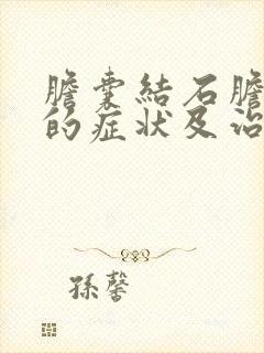 胆囊结石胆囊炎的症状及治疗方法