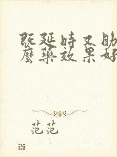 既延时又助勃什么药效果好