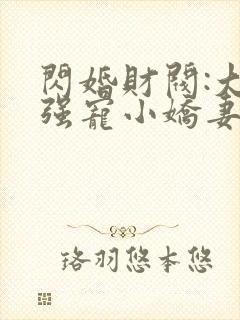 闪婚财阀:大叔强宠小娇妻 程九溶下载