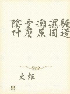 阴囊潮湿骚痒是什么原因造成的