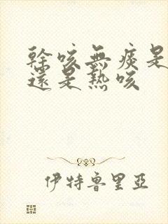 干咳无痰是寒咳还是热咳