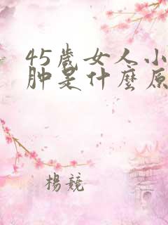 45岁女人小腿肿是什么原因引起的