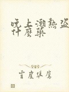 晚上潮热盗汗吃什么药