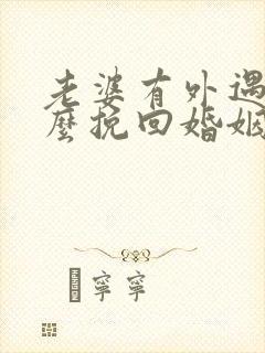 老婆有外遇要怎么挽回婚姻