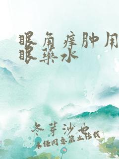 眼角痒肿用什么眼药水