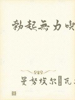 勃起无力吃啥药