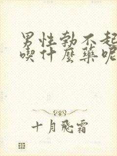 男性勃不起无力吃什么药呢