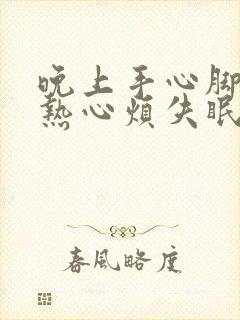 晚上手心脚心发热心烦失眠是怎么回事