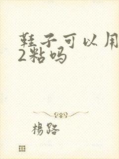 鞋子可以用502粘吗