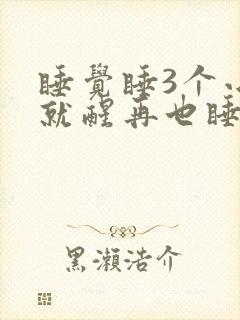 睡觉睡3个小时就醒再也睡不着了