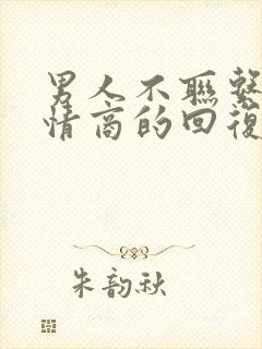 男人不联系你高情商的回复他