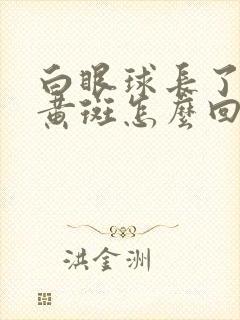 白眼球长了一块黄斑怎么回事