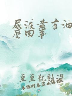 尿液黄有油是怎么回事